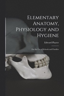 Elementary Anatomy, Physiology and Hygiene [microform]