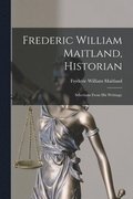 Frederic William Maitland, Historian: Selections From His Writings;