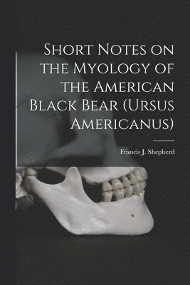 Francis J. (Francis John) Shepherd - Short Notes on the Myology of the American Black Bear (Ursus Americanus) [microform], Häftad. Tillgänglighet: Lägg i varukorg