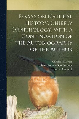Charles 1782-1865 Waterton, Andrew Printer Spottiswoode, Thomas Creswick - Essays on Natural History, Chiefly Ornithology. With a Continuation of the Autobiography of the Author, Häftad