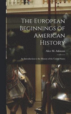 Alice M. (Alice Minerva) B. Atkinson - European Beginnings of American History; an Introduction to the History of the United States, Inbunden