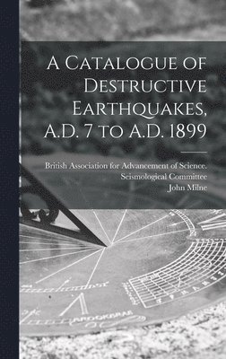 John 1850-1913 Milne, British Association for Advancement O - Catalogue of Destructive Earthquakes, A.D. 7 to A.D. 1899, Inbunden. Tillgänglighet: Lägg i varukorg