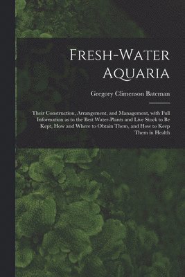 Gregory Climenson Bateman - Fresh-water Aquaria, Häftad. Tillgänglighet: Lägg i varukorg