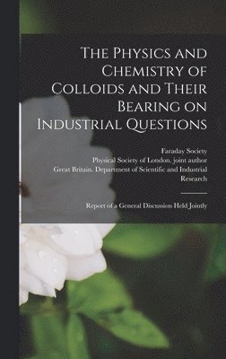 Physics and Chemistry of Colloids and Their Bearing on Industrial Questions; Report of a General Discussion Held Jointly, Inbunden
