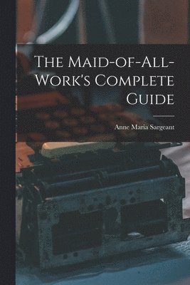 Anne Maria Sargeant - Maid-of-all-work's Complete Guide, Häftad. Tillgänglighet: Lägg i varukorg