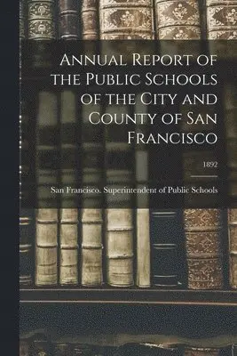 San Francisco (Calif Superintenden - Annual Report of the Public Schools of the City and County of San Francisco; 1892, Häftad. Tillgänglighet: Lägg i varukorg