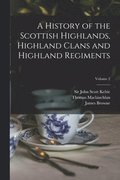 A History of the Scottish Highlands, Highland Clans and Highland Regiments; Volume 2