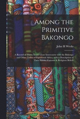 John H Weeks - Among the Primitive Bakongo, Häftad. Tillgänglighet: Lägg i varukorg