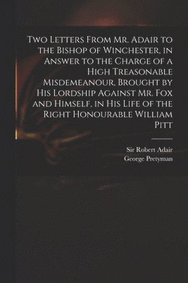 Robert Adair, George  Memoirs of Pretyman - Two Letters From Mr. Adair to the Bishop of Winchester, in Answer to the Charge of a High Treasonable Misdemeanour, Brought by His Lordship Against Mr. Fox and Himself, in His Life of the Right Honourable William Pitt, Häftad. Tillgänglighet: Lägg i varukorg