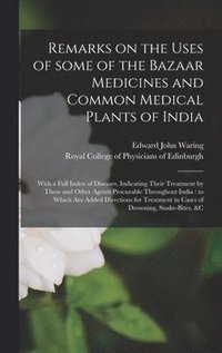Remarks on the Uses of Some of the Bazaar Medicines and Common Medical Plants of India