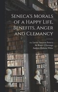 Seneca's Morals of a Happy Life, Benefits, Anger and Clemancy