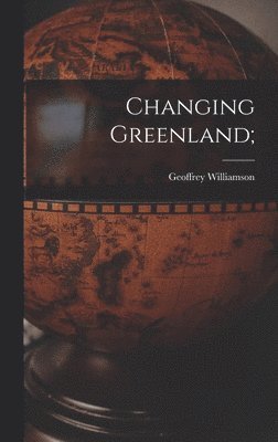 Geoffrey Williamson - Changing Greenland;, Inbunden