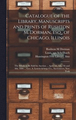 Rushton M Dorman - Catalogue of the Library, Manuscripts and Prints of Rushton M. Dorman, Esq., of Chicago, Illinois, Inbunden. Tillgänglighet: Lägg i varukorg