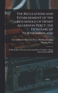 The Regulations and Establishment of the Household of Henry Algernon Percy, the Fifth Earl of Northumberland [microform]