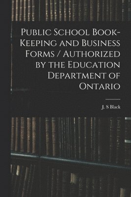 J. S. Black - Public School Book-keeping and Business Forms / Authorized by the Education Department of Ontario, Häftad. Tillgänglighet: Lägg i varukorg