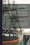 George Golding Kennedy Correspondence. 1872-1917 (inclusive); Senders A, 1872-1917