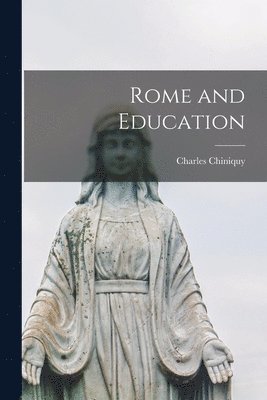 Charles 1809-1899 Chiniquy - Rome and Education [microform], Häftad