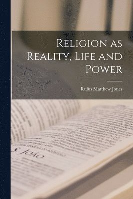 Rufus Matthew Jones - Religion as Reality, Life and Power, Häftad