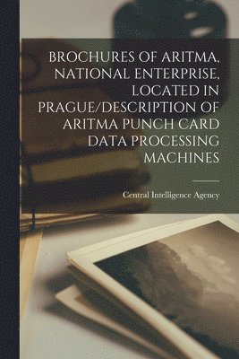 Brochures of Aritma, National Enterprise, Located in Prague/Description of Aritma Punch Card Data Processing Machines, Häftad