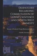 Despatches Regarding Commutation of Lepine's Sentence and North-West Amnesty [microform]
