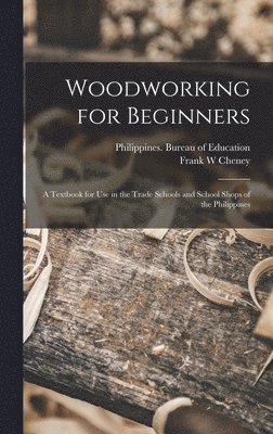 Frank W Cheney, Philippines Bureau of Education - Woodworking for Beginners, Inbunden. Tillgänglighet: Lägg i varukorg
