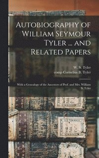 Autobiography of William Seymour Tyler ... and Related Papers