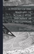 A History of the Warfare of Science With Theology in Christendom; 1