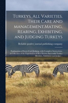Reliable Poultry Journal Publishing C - Turkeys, All Varieties. Their Care and Management.Mating, Rearing, Exhibiting, and Judging Turkeys; Explanation of Score-card Judging, With Complete Instructions. A Collection of the Experiences of Best Known Successful Turkey Breeders, Exhibitors And..., Häftad. Tillgänglighet: Lägg i varukorg
