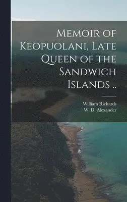William 1793-1847 Richards, W. D. (William de Witt) . Alexander - Memoir of Keopuolani, Late Queen of the Sandwich Islands .., Inbunden. Tillgänglighet: Lägg i varukorg