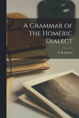 David Binning Monro - Grammar of the Homeric Dialect [microform], Häftad