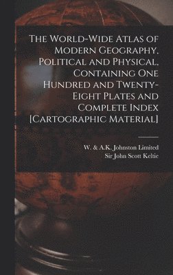 World-wide Atlas of Modern Geography, Political and Physical, Containing One Hundred and Twenty-eight Plates and Complete Index [cartographic Material], Inbunden