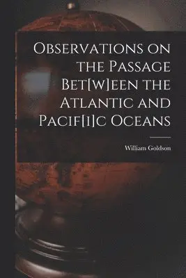 William Goldson - Observations on the Passage Bet[w]een the Atlantic and Pacif[i]c Oceans [microform], Häftad. Tillgänglighet: Lägg i varukorg