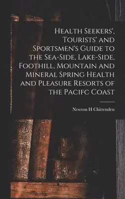 Newton Henry Chittenden - Health Seekers', Tourists' and Sportsmen's Guide to the Sea-side, Lake-side, Foothill, Mountain and Mineral Spring Health and Pleasure Resorts of the Pacifc Coast, Inbunden. Tillgänglighet: Lägg i varukorg