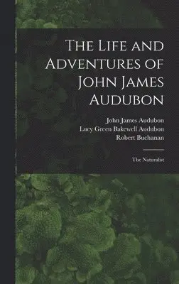 John James 1785-1851 Audubon, Robert 1841-1901 Buchanan, Lucy Green Bakewell Audubon - Life and Adventures of John James Audubon [microform], Inbunden. Tillgänglighet: Lägg i varukorg