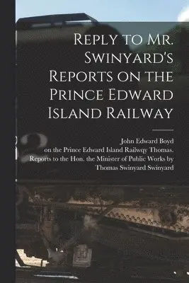 Reply to Mr. Swinyard's Reports on the Prince Edward Island Railway [microform]