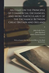 An Essay on the Principle of Commercial Exchanges, and More Particularly of the Exchange Between Great Britain and Ireland