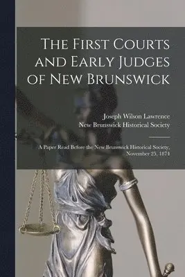 Joseph Wilson 1818-1892 Lawrence, New Brunswick Historical Society - First Courts and Early Judges of New Brunswick [microform], Häftad. Tillgänglighet: Lägg i varukorg