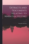Extracts and Documents Relating to Maratha History [microform] ..