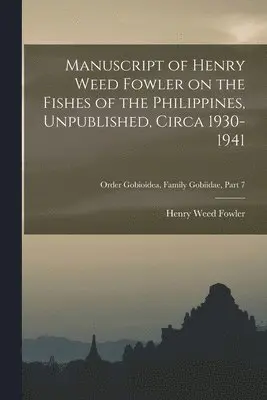 Henry Weed 1878-1965 Fowler - Manuscript of Henry Weed Fowler on the Fishes of the Philippines, Unpublished, Circa 1930-1941; Order Gobioidea, Family Gobiidae, part 7, Häftad. Tillgänglighet: Lägg i varukorg