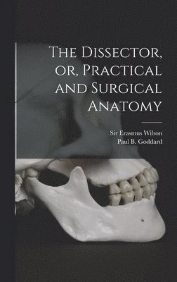 Dissector, or, Practical and Surgical Anatomy