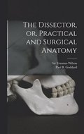 The Dissector, or, Practical and Surgical Anatomy
