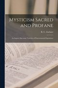 Mysticism Sacred and Profane: an Inquiry Into Some Varieties of Praeternatural Experience