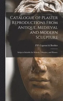 P P Caproni & Brother - Catalogue of Plaster Reproductions From Antique, Medieval and Modern Sculpture, Inbunden. Tillgänglighet: Lägg i varukorg