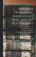 Abraham Howard of Marblehead, Mass. and His Descendants