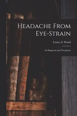 Casey a. (Casey Albert) Wood - Headache From Eye-strain [microform], Häftad. Tillgänglighet: Lägg i varukorg
