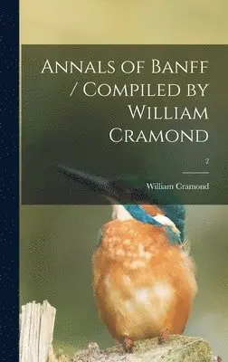 William Cramond - Annals of Banff / Compiled by William Cramond; 2, Inbunden. Tillgänglighet: Lägg i varukorg