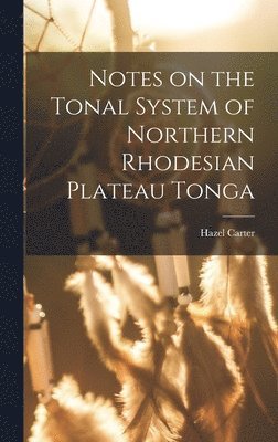 Hazel Carter - Notes on the Tonal System of Northern Rhodesian Plateau Tonga, Inbunden