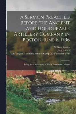 William 1759-1819 Bentley, John Adams, Ancient and Honorable Artillery Company - Sermon Preached Before the Ancient and Honourable Artillery Company in Boston, June 6, 1796, Häftad. Tillgänglighet: Lägg i varukorg