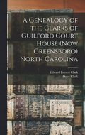 Genealogy of the Clarks of Guilford Court House (now Greensboro) North Carolina
