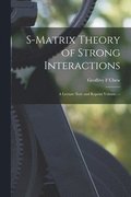 S-matrix Theory of Strong Interactions; a Lecture Note and Reprint Volume. --